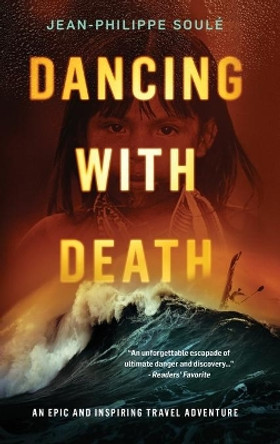 Dancing with Death: An Epic and Inspiring Travel Adventure by Jean-Philippe Soule 9780984344895