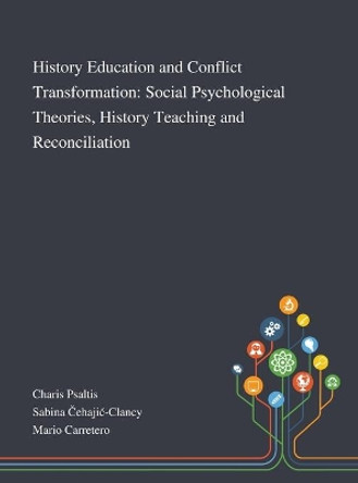 History Education and Conflict Transformation: Social Psychological Theories, History Teaching and Reconciliation by Charis Psaltis 9781013289255