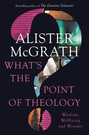 What's the Point of Theology?: Wisdom, Wellbeing and Wonder by Alister E. McGrath 9780310151906