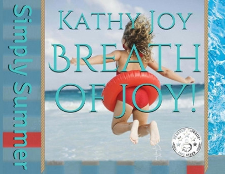 Breath of Joy!: Simply Summer Kathy Joy 9780999635315