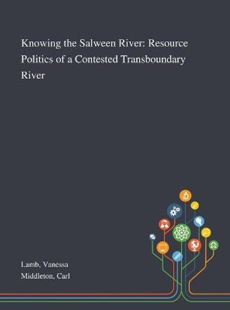 Knowing the Salween River: Resource Politics of a Contested Transboundary River by Vanessa Lamb 9781013276439 Knowing the Salween River: Resource Politics of a Contested Transboundary River by Vanessa Lamb 9781013276439