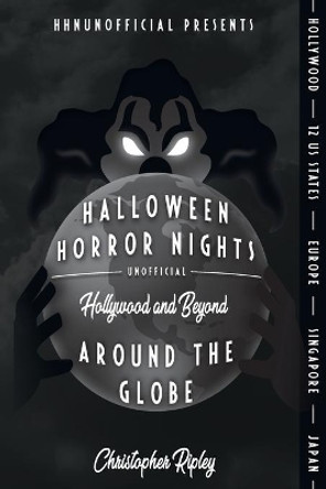 Halloween Horror Nights Unofficial: Around the Globe: Hollywood and Beyond! by Rob Yeo 9780995536265