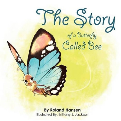The Story of a Butterfly Called Bee by Roland Hansen 9780984342624