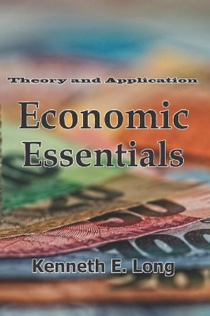 Economic Essentials: Theory and Application by Kenneth E Long 9780996332767