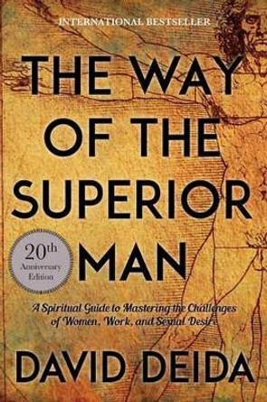 The Way of the Superior Man: A Spiritual Guide to Mastering the Challenges of Women, Work, and Sexual Desire (20th Anniversary Edition) by David Deida