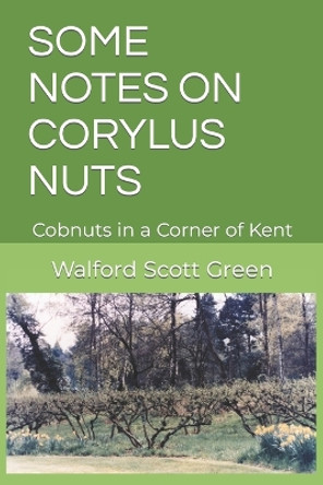 Some Notes on Corylus Nuts: Cobnuts in a Corner of Kent by Walford Scott Green 9780954376895