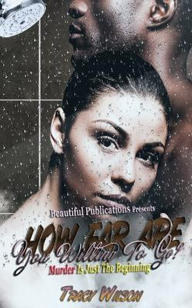 How Far Are You Willing To Go?: Murder Is Just The Beginning by Tracy Wilson 9780986361708