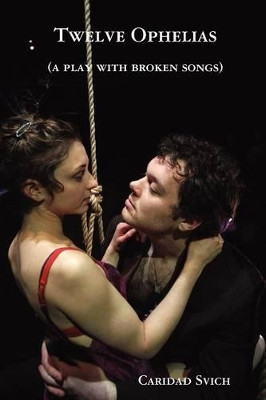 Twelve Ophelias (a Play with Broken Songs) by Caridad Svich 9780615212722