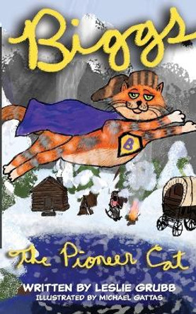 Biggs the Pioneer Cat by Leslie Grubb 9780985221614