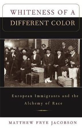 Whiteness of a Different Color: European Immigrants and the Alchemy of Race by Matthew Frye Jacobson