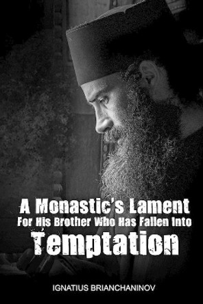 A Monastic's Lament For His Brother Who Has Fallen Into Temptation by Saint Ignatius Ignatius Brianchaninov 9781008986213