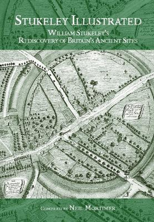 Stukeley Illustrated: William Stukeley's Rediscovery of Britain's Ancient Sites by Neil Mortimer 9780954296339