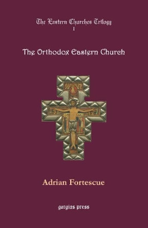 The Eastern Churches Trilogy: The Orthodox Eastern Church by Adrian Fortescue 9780971598614
