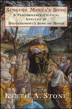 Singing Moses's Song: A Performance-Critical Analysis of Deuteronomy's Song of Moses by Keith A. Stone