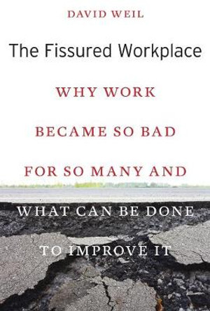 The Fissured Workplace: Why Work Became So Bad for So Many and What Can be Done to Improve it by David Weil