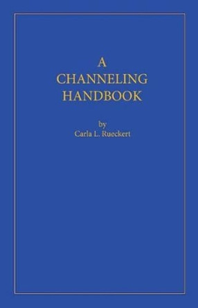 A Channeling Handbook by Carla L Rueckert 9780945007074