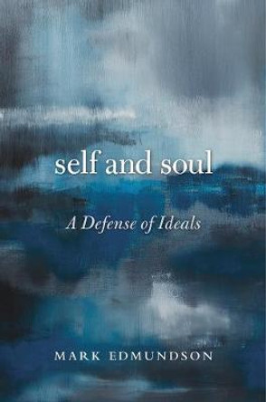 Self and Soul: A Defense of Ideals by Mark Edmundson