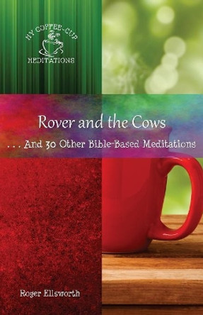 Rover and the Cows: . . .and 30 Other Bible-Based Meditations by Roger Ellsworth 9780999655979