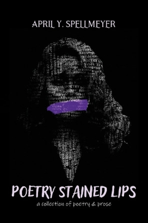 Poetry Stained Lips by April y Spellmeyer 9780997035667