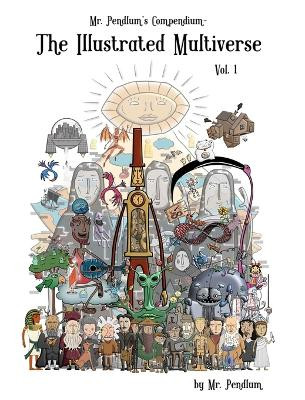 Mr. Pendlum's Compendium: The Illustrated Multiverse Vol. 1 by MR Pendlum 9780578273433