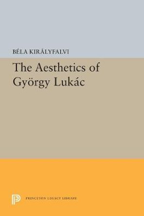 The Aesthetics of Gyorgy Lukacs by Bela Kiralyfalvi