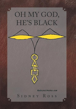 Oh My God, He's Black by Sidney Ross 9781436375146