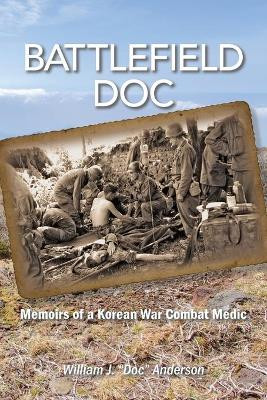 Battlefield Doc: Memoirs of a Korean War Combat Medic by William J Anderson 9780977232338