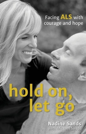 Hold On, Let Go: Facing ALS with Courage and Hope by Nadine Sands 9780995334601