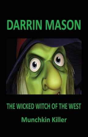 The Wicked Witch of the West: Munchkin Killer by Darrin Mason 9780987358219