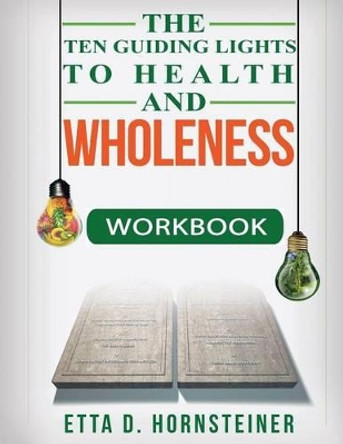 Ten Guiding Lights to Health and Wholeness Workbook by Etta Dale Hornsteiner 9780998509617