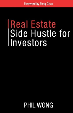 Real Estate Side Hustle for Investors by Phil Wong 9780998890593