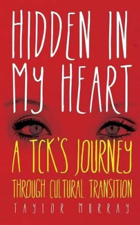 Hidden in My Heart: A TCK's Journey Through Cultural Transition by Taylor Murray 9780985219253