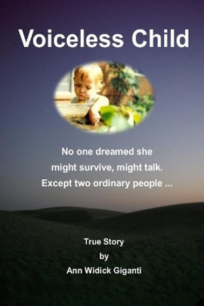 Voiceless Child: No One Dreamed She Might Survive, Might Talk. Except Two Ordinary People ... by Ann Giganti 9780999606421