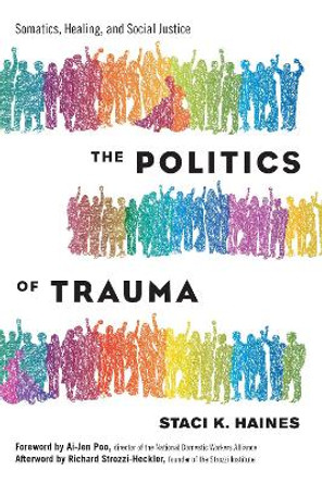 Politics of Trauma,The: Somatics, Healing, and Social Justice by Staci Haines
