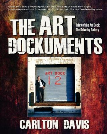 The Art Dockuments-Tales of the Art Dock, The Drive-By Gallery by Carlton Morris Davis 9780988630802