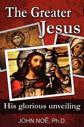 The Greater Jesus by John Reid Noe 9780983430339