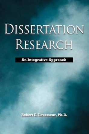 Dissertation Research: An Integrative Approach by Robert E. Levasseur 9780978993030