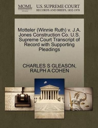 Motteler (Winnie Ruth) V. J.A. Jones Construction Co. U.S. Supreme Court Transcript of Record with Supporting Pleadings by Charles S Gleason 9781270541936