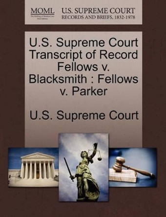 U.S. Supreme Court Transcript of Record Fellows V. Blacksmith: Fellows V. Parker by U S Supreme Court 9781270049753