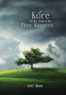 Kore on the Trail of the Tree Keepers Jeff Reed 9780989738958