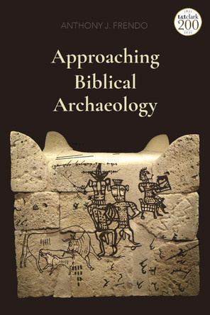 Approaching Biblical Archaeology by Professor Anthony J. Frendo 9780567676993