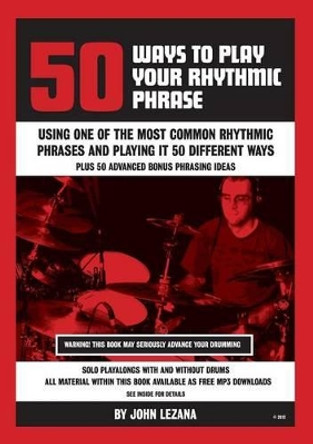 50 Ways to Play Your Rhythmic Phrase by John Lezana 9780992906405
