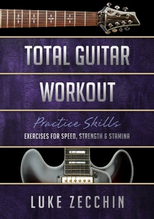 Total Guitar Workout: Exercises for Speed, Strength & Stamina (Book + Online Bonus) by Luke Zecchin 9780995380592