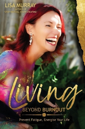 Living Beyond Burnout: Prevent Fatigue. Energise Your Life by Lisa Murray 9780994243324