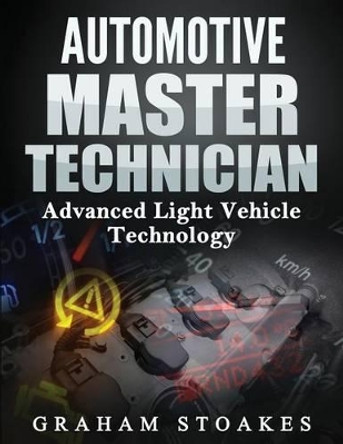 Automotive Master Technician: Advanced Light Vehicle Technology by Graham Stoakes 9780992949228