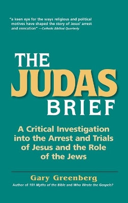 The Judas Brief: A Critical Investigation Into the Arrest and Trials of Jesus and the Role of the Jews by Gary Greenberg 9780981496689