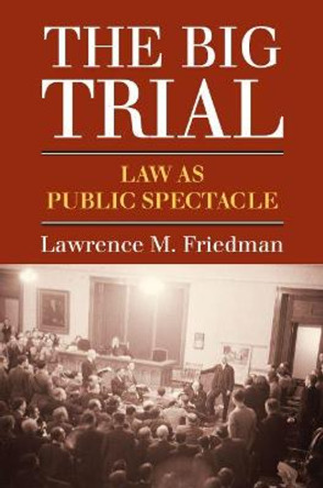 The Big Trial: Law As Public Spectacle by Lawrence M. Friedman