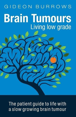 Brain Tumours: Living Low Grade: The Patient Guide to Life with a Slow Growing Brain Tumour by Gideon Burrows 9780955369575