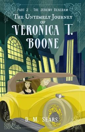 The Untimely Journey of Veronica T. Boone: Part 2 - The Jeremy Bentham by D M Sears 9780996231558 The Untimely Journey of Veronica T. Boone: Part 2 - The Jeremy Bentham by D M Sears 9780996231558