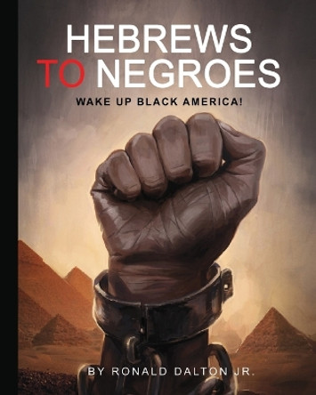 Hebrews to Negroes: Wake Up Black America! by Ronald Dalton Jr 9780986237959